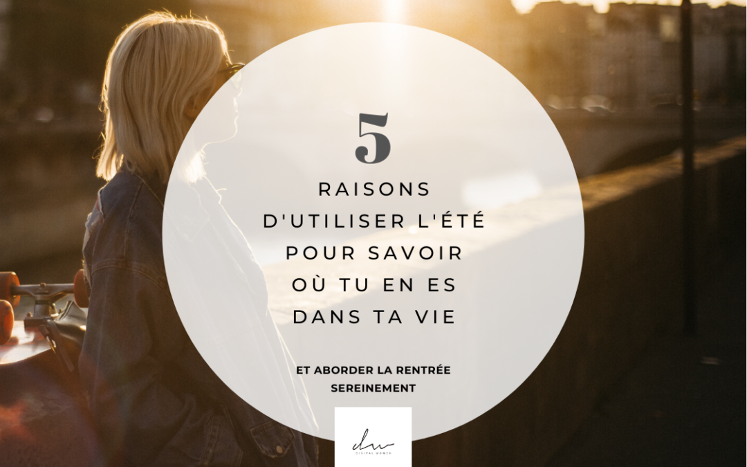 Pourquoi j&rsquo;utilise l&rsquo;été pour savoir où j&rsquo;en suis dans ma vie/mon business ?