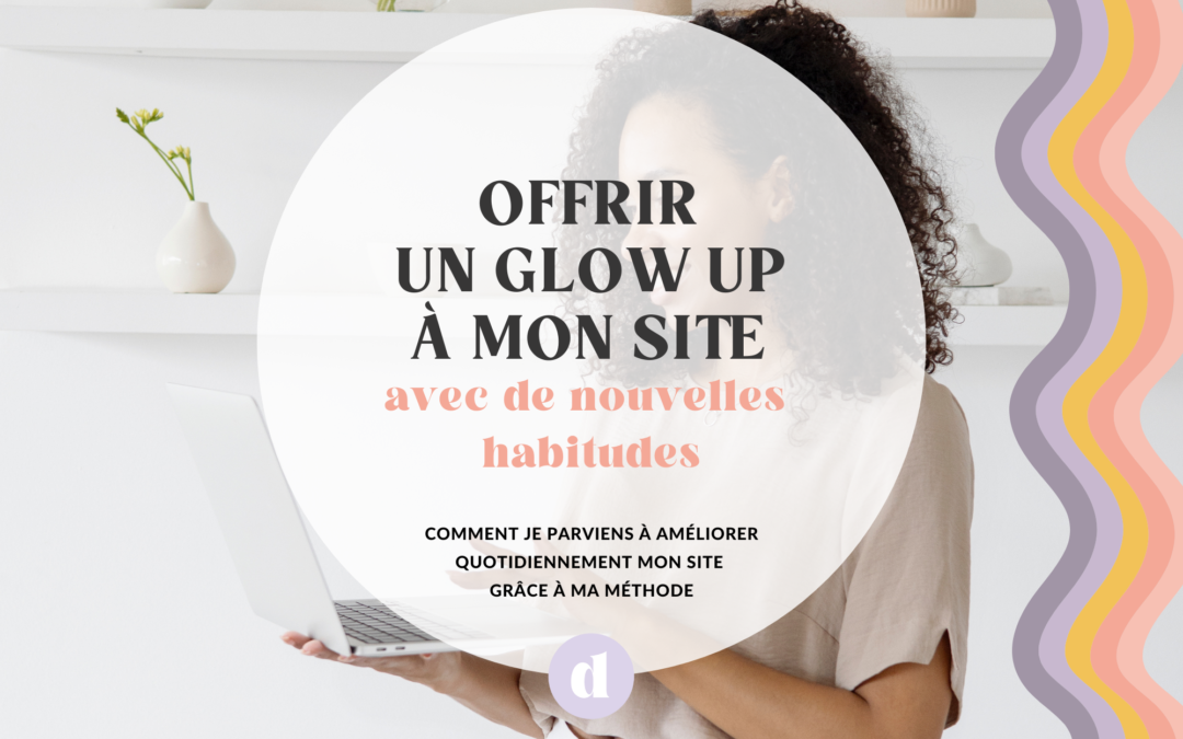Comment offrir un glow up à ton site web avec de nouvelles habitudes ?