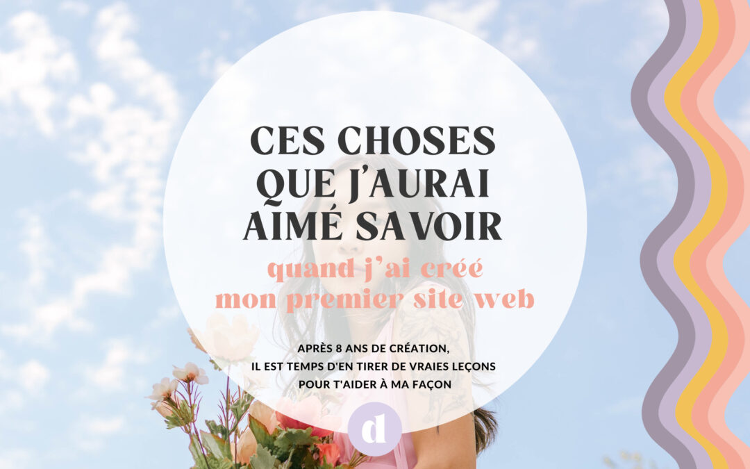 Ces choses que j&rsquo;aurai aimé savoir quand j&rsquo;ai créé mon premier site web