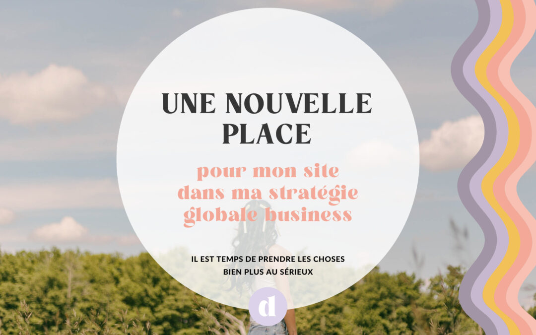 J&rsquo;ai décidé de donner une toute nouvelle place à mon site web dans ma stratégie globale business
